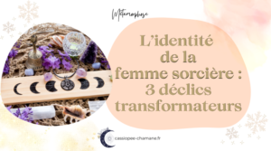 Lire la suite à propos de l’article L&rsquo;identité de la femme sorcière : 3 déclics transformateurs